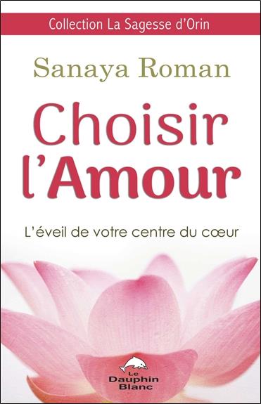 Choisir l'amour. L'éveil de votre centre du coeur