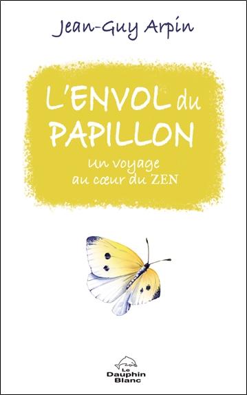 L'envol du papillon. Un voyage au coeur du Zen