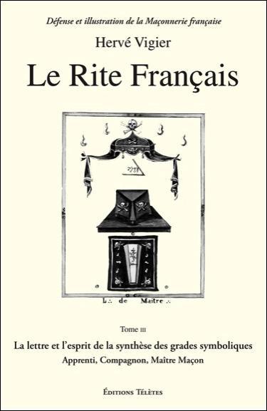 Le Rite français. Tome 3, La lettre et l'esprit de la synthèse des grades symboliques apprenti, comp