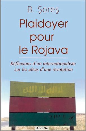 Plaidoyer pour le Rojava. Réflexions d'?un internationaliste sur les aléas d'?une révolution