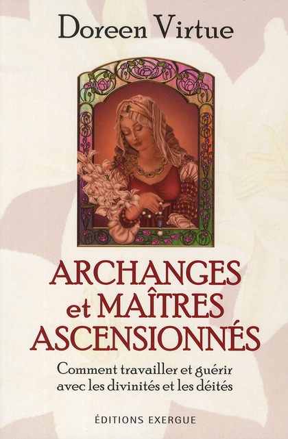 Archanges et maîtres ascensionnés. Comment travailler et guérir avec les divinités et les déités