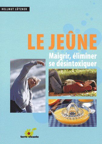 Le jeûne. Maigrir, éliminer, se désintoxiquer