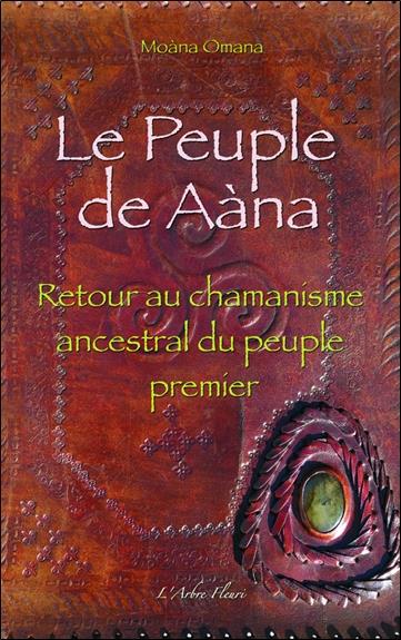 Le Peuple de Aàna. Retour au chamanisme ancestral du peuple premier