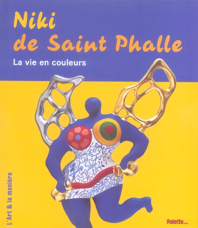 Niki de Saint Phalle. La vie en couleurs
