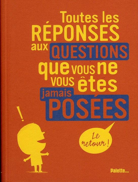 Toutes les réponses aux questions que vous ne vous êtes jamais posées. Le retour !