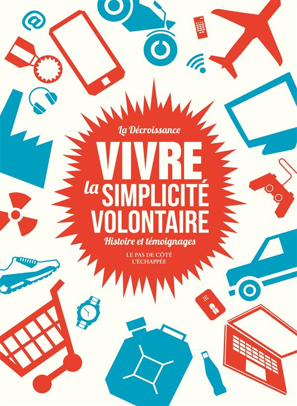 La Décroissance : vivre la simplicité volontaire. Histoire et témoignages