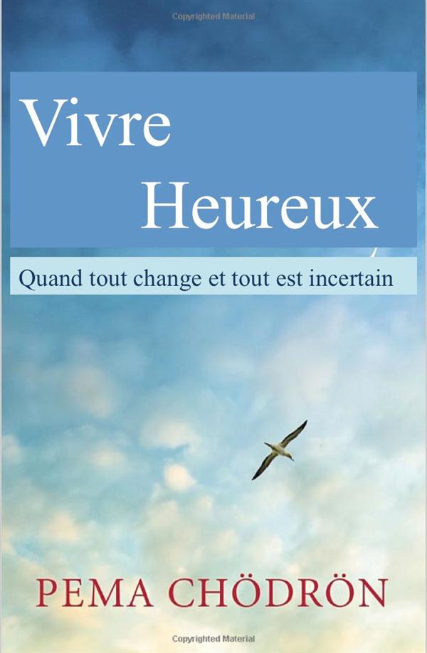 Vivre heureux . Quand tout change et tout est incertain