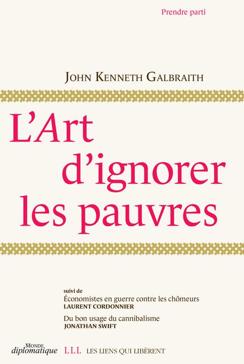 L'art d'ignorer les pauvres. Suivi de Economistes en guerre contre les chômeurs et Du bon usage du c