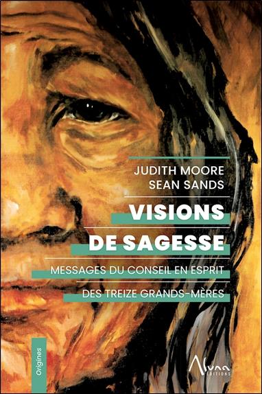 Visions de sagesse. Messages du Conseil en Esprit des Treize grands-mères