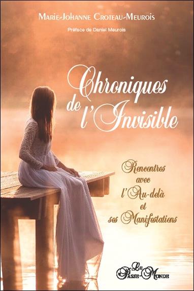 Chroniques de l'invisible. Rencontres avec l'Au-delà et ses manifestations