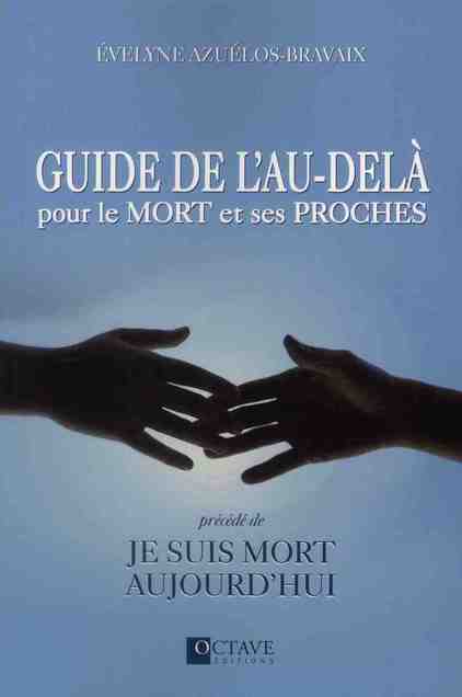 Guide de l'au-delà pour le mort et ses proches. Précédé de Je suis mort aujourd'hui