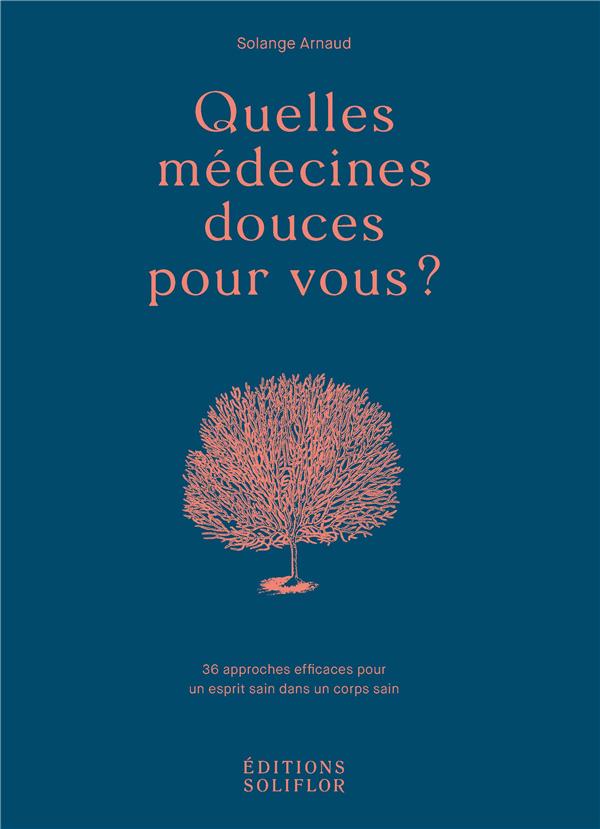 Quelles médecines douces pour vous ? 36 approches efficaces pour un esprit sain dans un corps sain