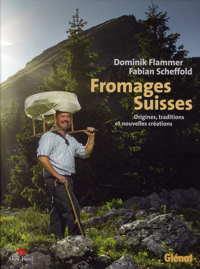 Fromages Suisses. Origines, traditions et nouvelles créations