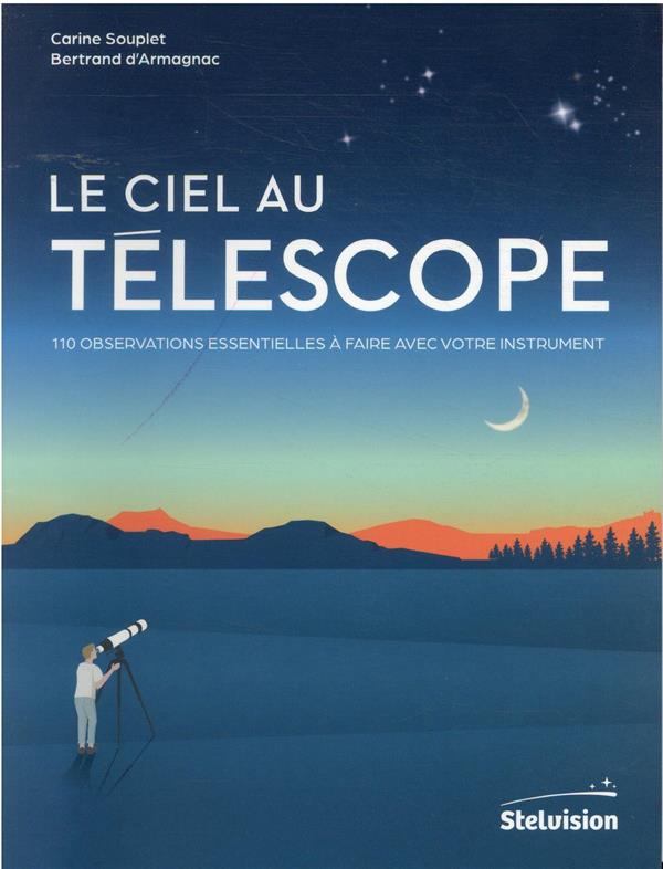 Le ciel au télescope. 110 observations essentielles à faire avec votre instrument