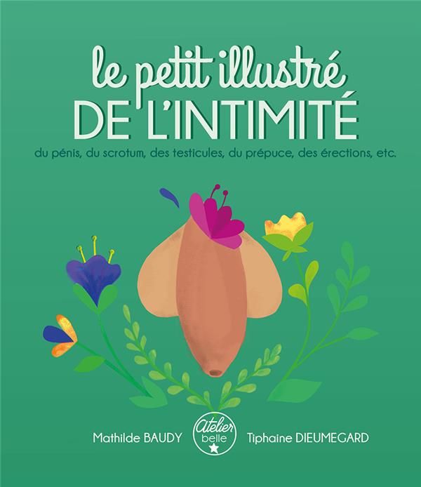 Le petit illustré de l'intimité. Tome 2, Du pénis, des testicules, du scrotum, du prépuce, des érect