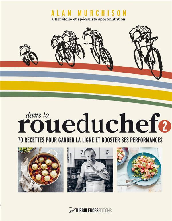 Dans la roue du chef. Volume 2, 70 recettes pour garder la ligne et booster ses performances