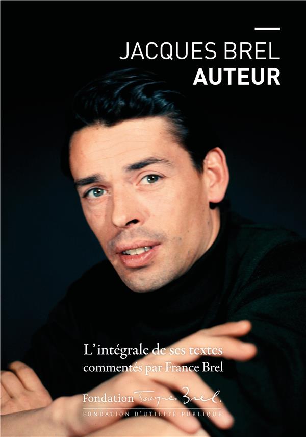 Jacques Brel auteur. L'intégrale de ses textes commentés par France Brel