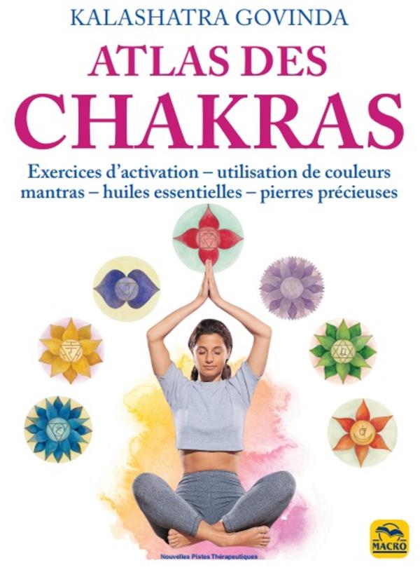 ATLAS DES CHAKRAS - EXERCICES D'ACTIVATION, UTILISATION DE COULEURS, MANTRAS, HUILES ESSENTIELLES, P