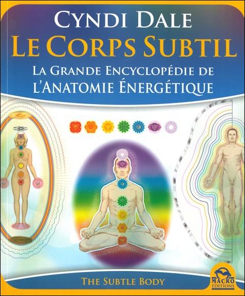 Le corps subtil. La grande encyclopédie de l'anatomie énergétique.