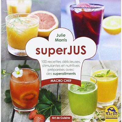 Superjus / 100 recettes délicieuses, stimulantes et nutritives