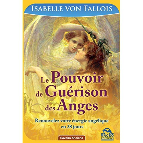 Le pouvoir de guérison des anges. Renouvelez votre énergie angélique et retrouvez votre force vitale