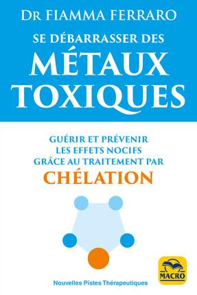 Se débarrasser des métaux toxiques / Guérir et prévenir les effets nocifs grâce au traitement par Ch