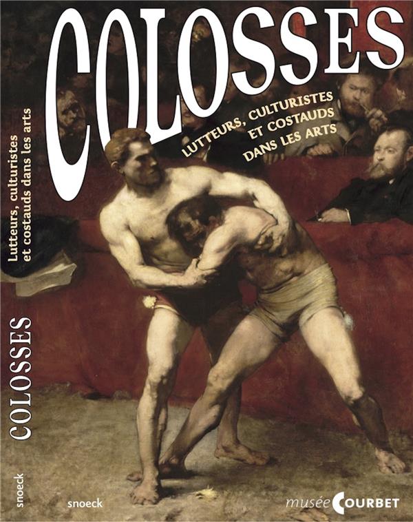Colosses. Lutteurs, culturistes et costauds dans les arts