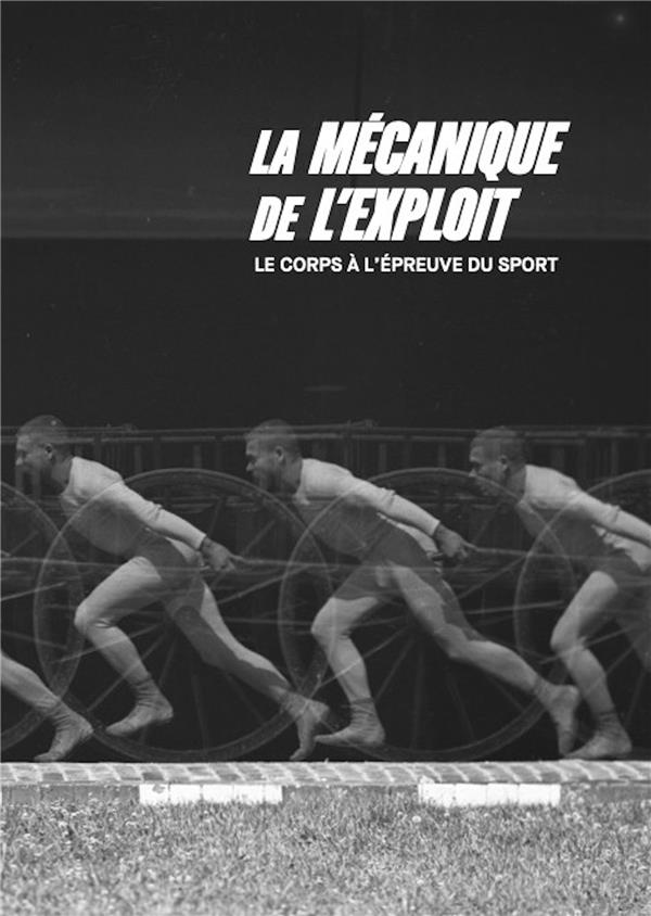 Mécanique de l'exploit. Le corps à l'épreuve du sport
