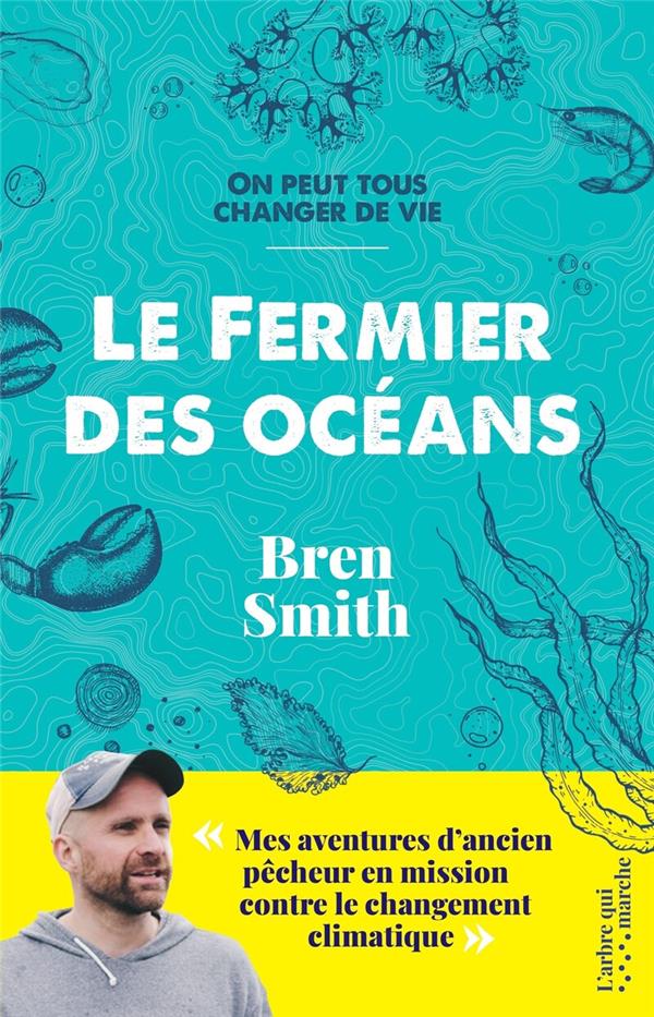 Le fermier des océans. Mes aventures d'ancien pêcheur en mission contre le changement climatique