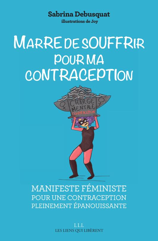 Marre de souffrir pour ma contraception. Manifeste féministe pour une contraception pleinement épano