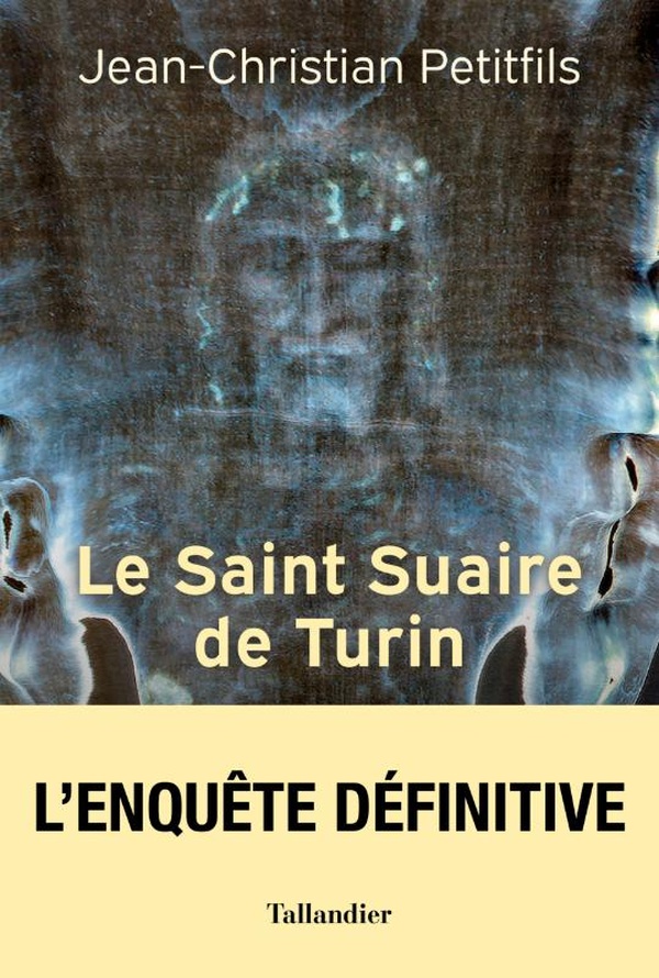 Le saint suaire de Turin. Témoin de la Passion de Jésus-Christ