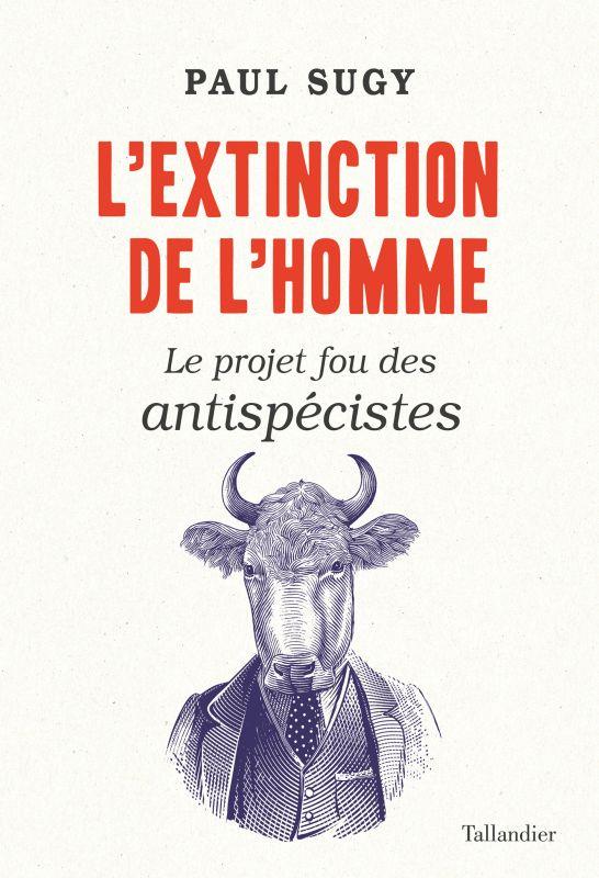 L'extinction de l'homme. Le projet fou des antispécistes