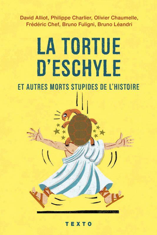 La tortue d'Eschyle et autres morts stupides de l'Histoire. Edition revue et augmentée