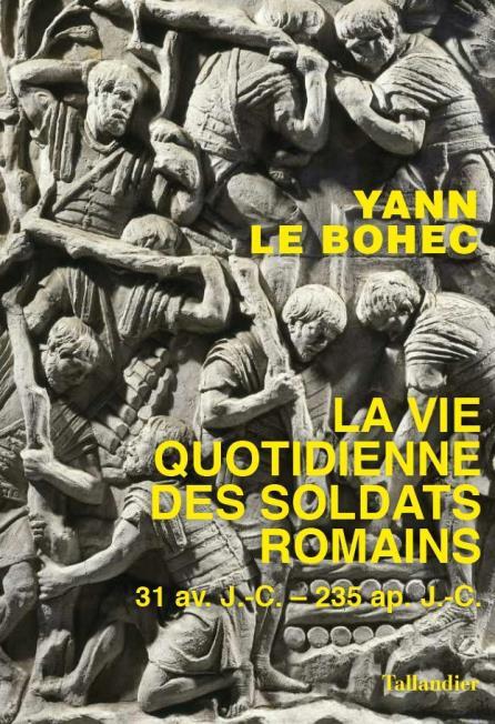 La vie quotidienne des soldats romains à l'apogée de l'empire. 31 avant J.-C. - 235 après J.-C.