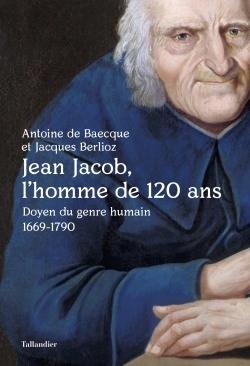 Jean Jacob, l'homme de 120 ans. Doyen du genre humain 1669-1790