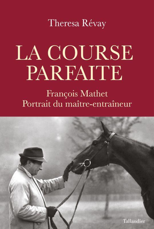 La course parfaite. François Mathet, portrait du maître-entraîneur