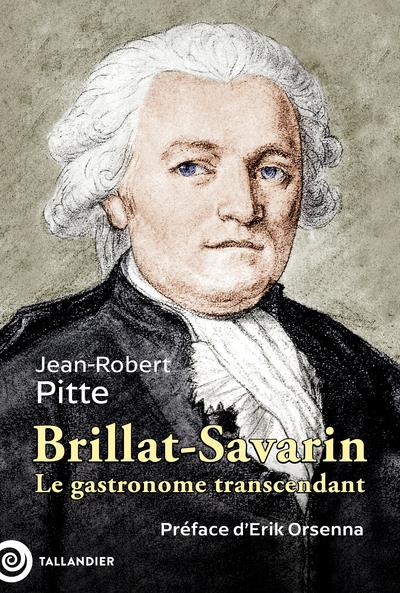 Brillat-Savarin. Le gastronome transcendant