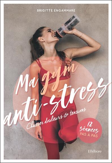 Ma gym anti-stress - Musculation - étirement - relaxation. 12 séances pour se détendre