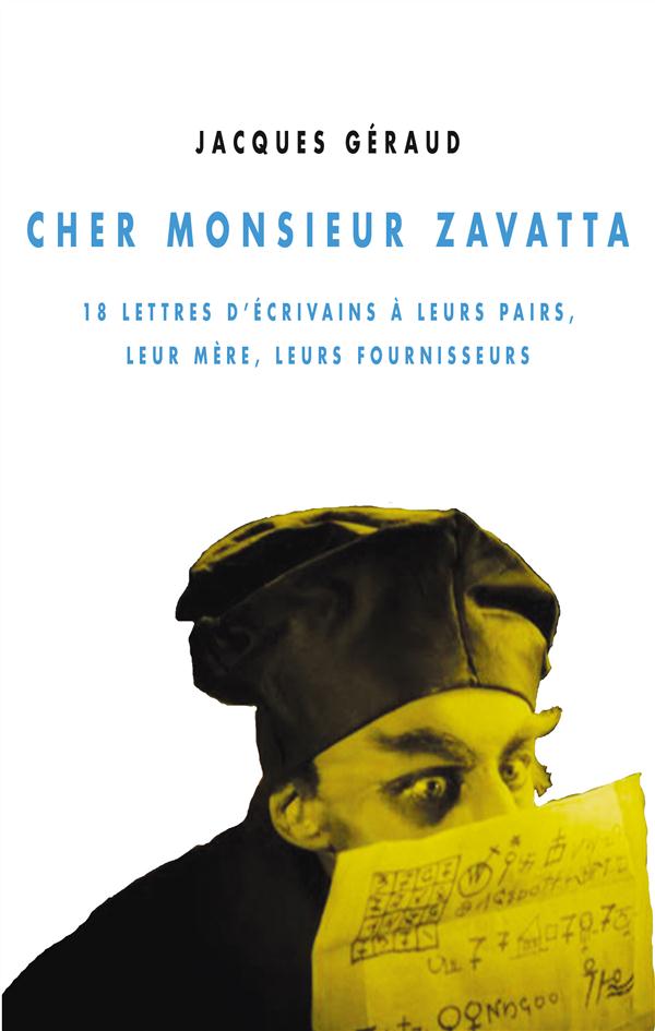 Cher Monsieur Zavatta / 18 lettres d'écrivains à leurs pairs, leur mère, leurs fournisseurs