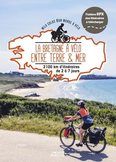 La Bretagne à vélo entre terre & mer. 1600km d'itinéraires de 2 à 15 jours