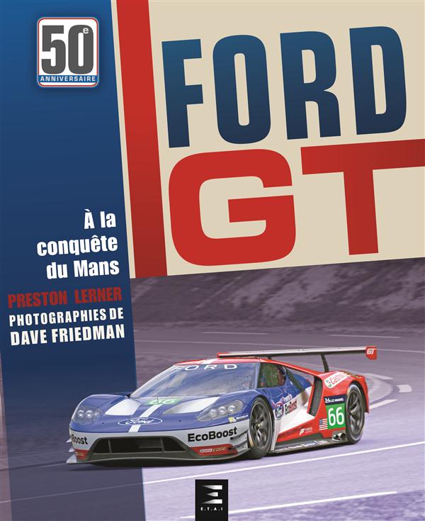 Ford GT, 50 ans. A la conquête du Mans