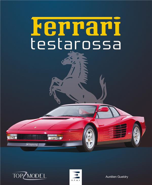 Ferrari Testarossa. La saga des Testa Rossa et des Ferrari à moteur douze cylindres boxer