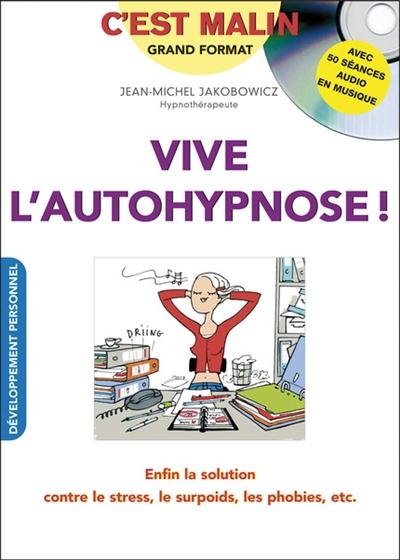 Vive l'autohypnose ! Enfin la solution contre le stress, le surpoids, les phobies, etc., avec 1 CD a