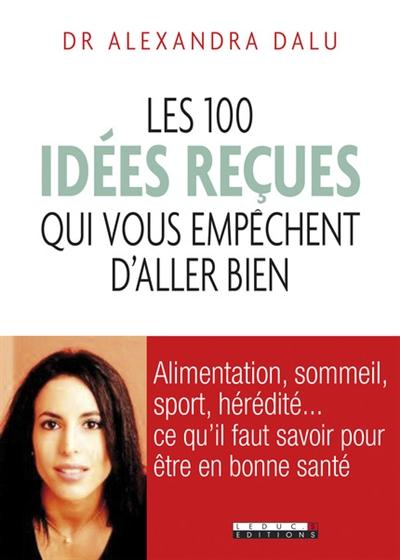 Les 100 idées reçues qui vous empêchent d'aller bien. Alimentation, sommeil, sport, hormones, généti