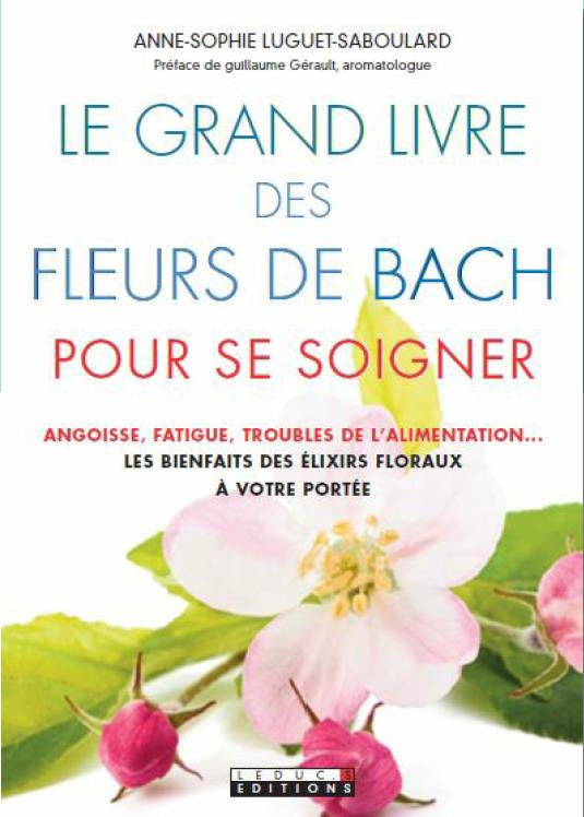 Le grand livre des fleurs de Bach pour se soigner. Angoisse, fatigue, troubles de l'alimentation : l