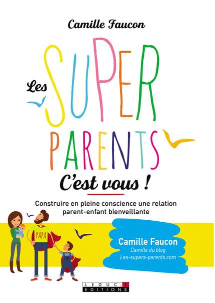 Les supers parents c'est vous ! Construire en conscience une relation bienveillante avec son enfant