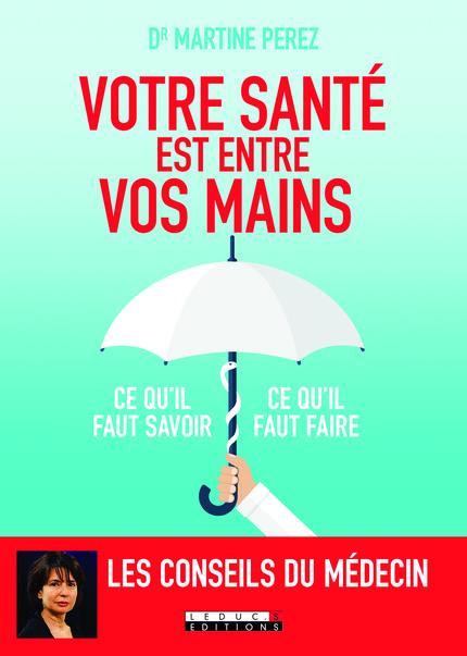Votre santé est entre vos mains. Ce qu'il faut savoir, ce qu'il faut faire