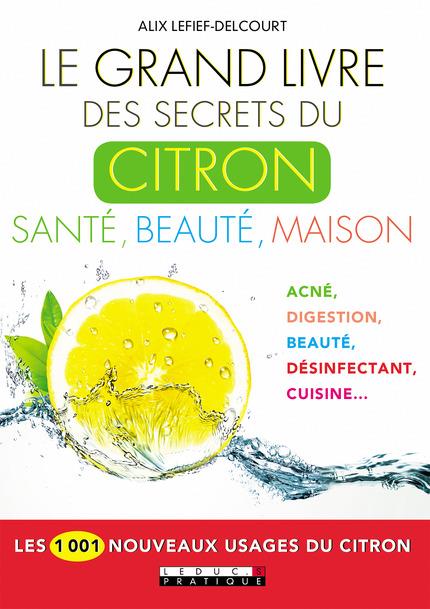 Le grand livre des secrets du citron. Santé, beauté, maison