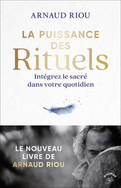 La puissance des rituels. Intégrez le sacré dans votre quotidien