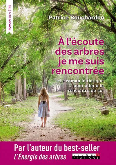 A l'écoute des arbres, je me suis rencontrée. Le roman initiatique pour aller à la rencontre de soi